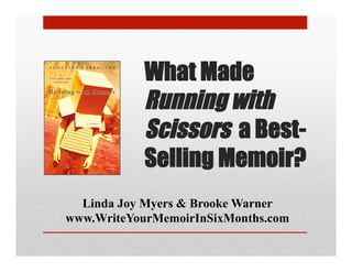 What Made
Running with
Scissors a Best-
Selling Memoir?
Linda Joy Myers & Brooke Warner
www.WriteYourMemoirInSixMonths.com
 