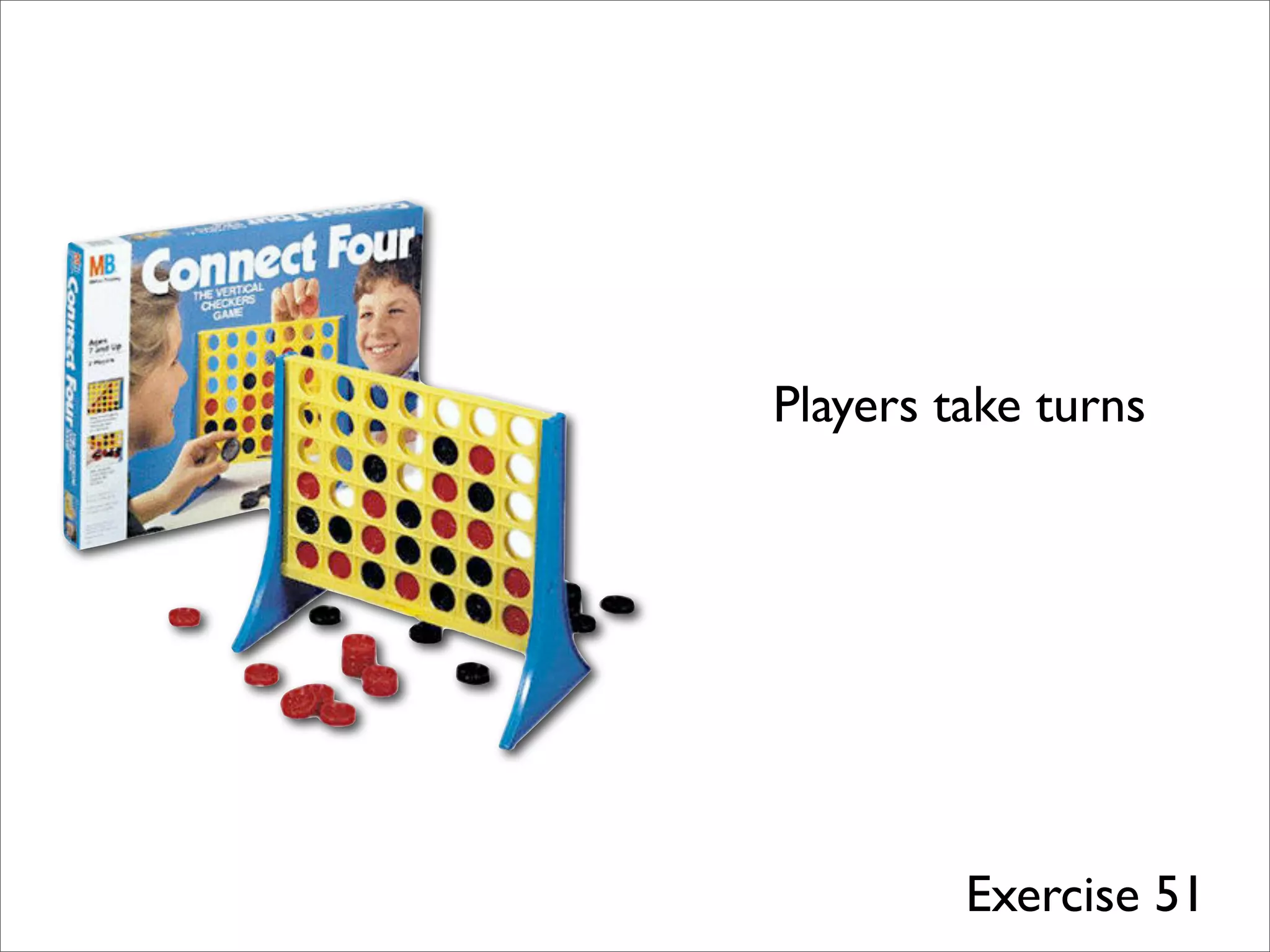Players take turns
Exercise 51
 