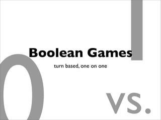 1vs.
Boolean Games
turn based, one on one
 
