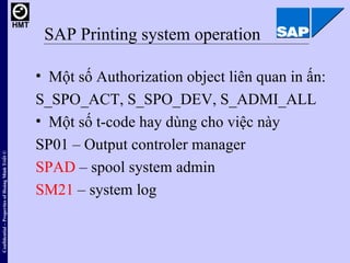 <ul><li>Một số Authorization object liên quan in ấn: </li></ul><ul><li>S_SPO_ACT, S_SPO_DEV, S_ADMI_ALL </li></ul><ul><li>...