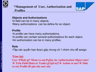 *Management of  User, Authorization and  Profiles <ul><li>Objects and Authorizations </li></ul><ul><li>A field can be in m...