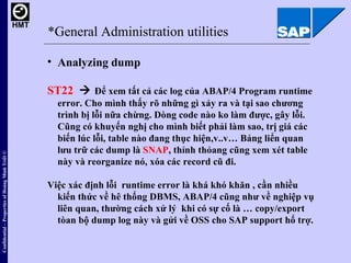 *General Administration utilities <ul><li>Analyzing dump </li></ul><ul><li>ST22     Để xem tất cả các log của ABAP/4 Prog...