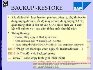 BACKUP -RESTORE <ul><li>Xác định chiến lược backup phù hợp công ty, phụ thuộcvào dung lượng dữ liệu, tốc độ máy server, du...