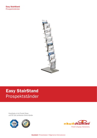 Easydisplay ist ein Trusted Shops
und TÜV Süd zertifizierter Online-Händler
Easy StairStand
Prospektständer
DeckblattProduktdatenAllgemeine Informationen
Easy StairStand
Prospektständer
 