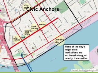 Civic Anchors
Many of the city’s
major civic
institutions are
anchored along, or
nearby, the corridor
 