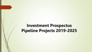 Investment Prospectus
Pipeline Projects 2019-2025
 