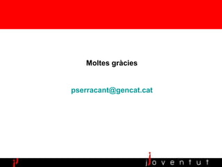 Moltes gràcies pserracant@ gencat.cat 