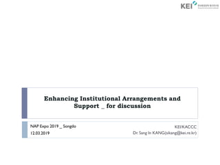 Enhancing Institutional Arrangements and
Support _ for discussion
NAP Expo 2019 _ Songdo
12.03.2019
KEI/KACCC
Dr. Sang In KANG(sikang@kei.re.kr)
 