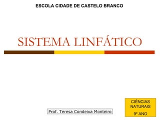 SISTEMA LINFÁTICO ESCOLA CIDADE DE CASTELO BRANCO CIÊNCIAS NATURAIS 9º ANO Prof. Teresa Condeixa Monteiro 