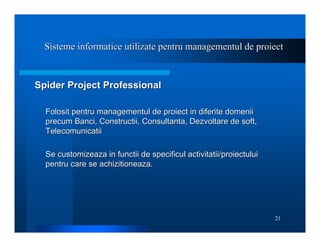 21
Spider Project Professional
Spider Project Professional
Folosit pentru managementul de proiect in diferite domenii
Folo...