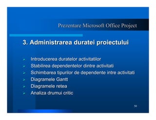 50
Prezentare Microsoft Office Project
Prezentare Microsoft Office Project
3. Administrarea duratei proiectului
3. Adminis...