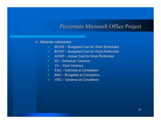 83
Prezentare Microsoft Office Project
Prezentare Microsoft Office Project
¾
¾ Afisarea coloanelor:
Afisarea coloanelor:
¾...