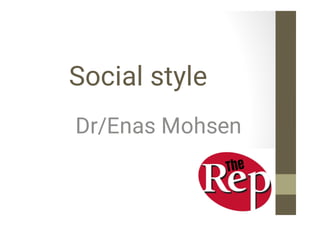 Social style
Dr/Enas Mohsen
 