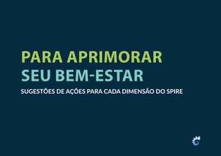 PARA APRIMORAR
SEU BEM-ESTAR
SUGESTÕES DE AÇÕES PARA CADA DIMENSÃO DO SPIRE
 