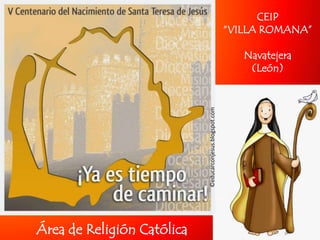 CEIP
“VILLA ROMANA”
Navatejera
(León)
Área de Religión Católica
©educarconjesus.blogspot.com
 