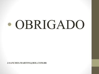• OBRIGADO
J-SANCHES-MARTINS@BOL.COM.BR
 