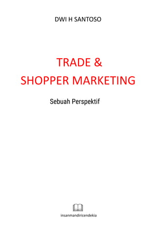 Trade & Shopper Marketing :
Sebuah Perspektif
Penulis. : Dwi H Santoso
Cover : Photo by Xianjuan Hu from Unsplash
ISBN : 9...