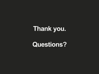 Thank you.
Questions?
 