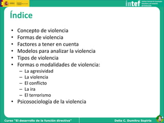 Delia C. Dumitru SopirlaCurso “El desarrollo de la función directiva”
• Concepto de violencia
• Formas de violencia
• Fact...