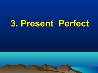 3. Present Perfect

 