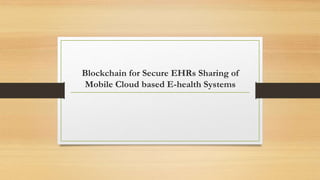 Blockchain for Secure EHRs Sharing of
Mobile Cloud based E-health Systems
 