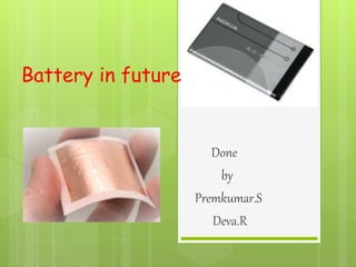 Battery in future
Done
by
Premkumar.S
Deva.R
 
