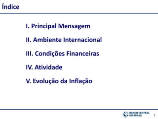 22
I. Principal Mensagem
II. Ambiente Internacional
III. Condições Financeiras
IV. Atividade
V. Evolução da Inflação
Índice
 