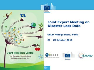 OECD Headquarters, Paris
26 - 28 October 2016
Joint Expert Meeting on
Disaster Loss Data
 