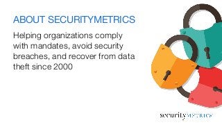 ABOUT SECURITYMETRICS
Helping organizations comply
with mandates, avoid security
breaches, and recover from data
theft sin...