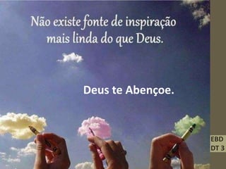 Deus te Abençoe.
EBD
DT 3
 
