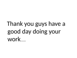 Thank you guys have a
good day doing your
work......
 