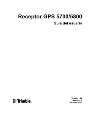 Versión 1.00
Revisión A
Marzo de 2003F
Receptor GPS 5700/5800
Guía del usuario
 
