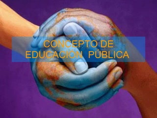 CONCEPTO DE EDUCACIÓN  PÚBLICA   