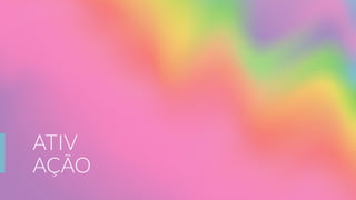 ATIV
AÇÃO
 