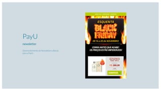 PayU
newsletter
Desenvolvimento de Newsletters diárias
para a PayU.
 