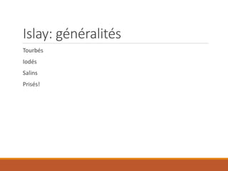 Islay: généralités
Tourbés
Iodés
Salins
Prisés!
 