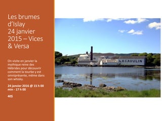 Les brumes
d’Islay
24 janvier
2015 – Vices
& Versa
On visite en janvier la
mythique reine des
Hébrides pour découvrir
comment la tourbe y est
omniprésente, même dans
son whisky.
24 janvier 2016 @ 15 h 00
min - 17 h 00
40$
 