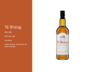 Té Bhéag
40% ABV
40 % de malt
tourbées
notes de foin, de miel et de
poire chaude
 