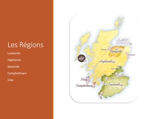 Les Régions
Lowlands
Highlands
Speyside
Campbeltown
Islay
 