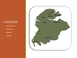 Lowlands
• Auchentoshan
• Glenkinchie
• Bladnoch
• Daftmill
 