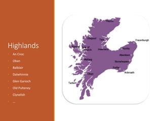 Highlands
• An Cnoc
• Oban
• Balblair
• Dalwhinnie
• Glen Garioch
• Old Pulteney
• Clynelish
• …
 