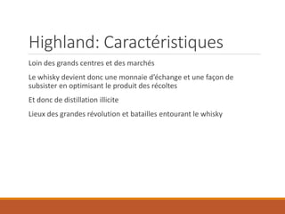 Highland: Caractéristiques
Loin des grands centres et des marchés
Le whisky devient donc une monnaie d’échange et une faço...