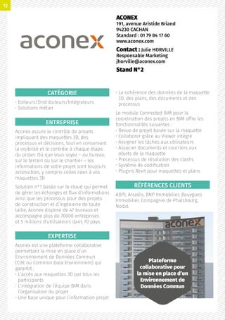 CATÉGORIE
• Editeurs/Distributeurs/Intégrateurs
• Solutions métier
ENTREPRISE
Aconex assure le contrôle de projets
impliquant des maquettes 3D, des
processus et décisions, tout en conservant
la visibilité et le contrôle à chaque étape
du projet. Où que vous soyez – au bureau,
sur le terrain ou sur le chantier – les
informations de votre projet sont toujours
accessibles, y compris celles liées à vos
maquettes 3D.
Solution n°1 basée sur le cloud qui permet
de gérer les échanges et flux d’informations
ainsi que les processus pour des projets
de construction et d’ingénierie de toute
taille, Aconex dispose de 47 bureaux et
accompagne plus de 70000 entreprises
et 5 millions d’utilisateurs dans 70 pays.
EXPERTISE
Aconex est une plateforme collaborative
permettant la mise en place d’un
Environnement de Données Commun
(CDE ou Common Data Environment) qui
garantit :
• L’accès aux maquettes 3D par tous les
participants
• L’intégration de l’équipe BIM dans
l’organisation du projet
• Une base unique pour l’information projet
• La cohérence des données de la maquette
3D, des plans, des documents et des
processus
Le module Connected BIM pour la
coordination des projets en BIM offre les
fonctionnalités suivantes :
• Revue de projet basée sur la maquette
• Collaborer grâce au Viewer intégré
• Assigner les tâches aux utilisateurs
• Associer documents et courriers aux
objets de la maquette
• Processus de résolution des clashs
• Système de codification
• Plugins Revit pour maquettes et plans
RÉFÉRENCES CLIENTS
ADPI, Arcadis, BNP Immobilier, Bouygues
Immobilier, Compagnie de Phalsbourg,
Nodal
ACONEX
191, avenue Aristide Briand
94230 CACHAN
Standard : 01 79 84 17 60
www.aconex.com
Contact : Julie HORVILLE
Responsable Marketing
jhorville@aconex.com
Stand N°2
Plateforme
collaborative pour
la mise en place d’un
Environnement de
Données Commun
12
 