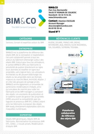 CATÉGORIE
Services, Conseil et expertise autour du BIM
ENTREPRISE
BIMCO est la plateforme de référence des
objets BIM, de la conception à l’exploitation.
Cet outil collaboratif permet à tous les
acteurs du bâtiment d’échanger autour des
objets BIM. Gratuit pour tous les utilisateurs,
le portail BIMCO offre aux fabricants la
possibilité de publier directement en ligne
leurs données et modifier en ligne leur
propriétés, sans logiciel tiers. Les utilisateurs
Architectes ou BE peuvent télécharger les
objets ou les propriétés dans les formats
majeurs du marché (Revit, ArchiCAD, Allplan…)
et créer des groupes de partage privés.
BIMCO anime également un ensemble de
partenaires modélisateurs d’objets, ainsi
qu’une place de marché pour aider les
fabricants et les BIM managers à concevoir
des objets. Les assistants de publication et
le système ouvert de gestion des propriétés
OPMS assurent la compatibilité avec les
logiciels et processus BIM (IFC, COBie), aidant
ainsi les fabricants à proposer des objets
BIM ready, directement exploitables dans les
maquettes numériques.
EXPERTISE
Objets BIM génériques, Objets BIM de
fabricants, Normalisation  processus BIM
(IFC, COBie…), Clouds privés, Modélisation
d’objets BIM.
RÉFÉRENCES CLIENTS
ALVENE, DELABIE, FRANCE AIR, GROHE,
INTERNORM, JAGA, KINEDO, KLEIN ROCKWOOL,
SFA, SOLARDIS, SOPREMA, TOSHIBA…
BIMCO
Parc Eco-Normandie
76430 ST ROMAIN DE COLBOSC
Standard : 02 32 73 54 64
www.bimandco.com
Contact : Damien ESCOLAN
Account Manager
descolan@bimandco.com
06 69 90 36 40
Stand N°7
Plateforme
collaborative
de référence
des objets BIM
24
 