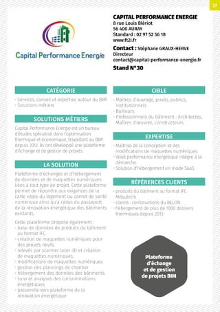 CATÉGORIE
• Services, conseil et expertise autour du BIM
• Solutions métiers
SOLUTIONS MÉTIERS
Capital Performance Energie est un bureau
d’études spécialisé dans l’optimisation
thermique et économique, travaillant au BIM
depuis 2012. Ils ont développé une plateforme
d’échange et de gestion de projets.
LA SOLUTION
Plateforme d’échanges et d’hébergement
de données et de maquettes numériques
liées à tout type de projet. Cette plateforme
permet de répondre aux exigences de la
carte vitale du logement ou carnet de santé
numérique ainsi qu’à celles du passeport
de la rénovation énergétique des bâtiments
existants.
Cette plateforme propose également :
• base de données de produits du bâtiment
au format IFC
• création de maquettes numériques pour
des projets neufs.
• relevés par scanner laser 3D et création
de maquettes numériques.
• modifications de maquettes numériques
• gestion des plannings de chantier
• hébergement des données des bâtiments
• suivi et analyses des consommations
énergétiques
• passerelle vers plateforme de la
rénovation énergétique
CIBLE
• Maîtres d’ouvrage, privés, publics,
institutionnels
• Bailleurs
• Professionnels du bâtiment : Architectes,
Maîtres d’œuvres, constructeurs.
EXPERTISE
• Maîtrise de la conception et des
modifications de maquettes numériques.
• Volet performance énergétique intégré à la
démarche.
• Solution d’hébergement en mode SaaS
RÉFÉRENCES CLIENTS
• produits du bâtiment au format IFC :
Mitsubichi
• clients : constructions du BELON
• hébergement de plus de 1000 dossiers
thermiques depuis 2013
CAPITAL PERFORMANCE ENERGIE
8 rue Louis Blériot
56 400 AURAY
Standard : 02 97 52 56 18
www.ft2i.fr
Contact : Stéphane GRAUX-HERVE
Directeur
contact@capital-performance-energie.fr
Stand N°30
Plateforme
d’échange
et de gestion
de projets BIM
27
 
