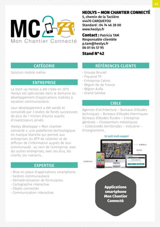 CATÉGORIE
Solution mobile métier
ENTREPRISE
La start-up Heolys a été créée en 2015.
Heolys est spécialisée dans le domaine du
développement d’applications mobiles à
vocation communautaire.
Leur développement a été validé et
consolidé par 3 levées de fonds successives
de plus de 1 million d’euros auprès
d’investisseurs privés.
Heolys développe « Mon chantier
connecté », une plateforme technologique
en marque blanche qui permet aux
entreprises du BTP de collecter et de
diffuser de l’information auprès de leur
communauté : au sein de l’entreprise, avec
les autres entreprises, avec les élus, les
clients, les riverains…
EXPERTISE
• Mise en place d’applications smartphone
• Gestion communautaire
• Dématérialisation de formulaires
• Cartographie interactive
• Objets connectés
• Communication interactive
RÉFÉRENCES CLIENTS
• Groupe Brunet
• Piquand TP
• Entreprise Catros
• Région Ile de France
• Région AuRa
• Grand Genève
CIBLE
Agences d’architecture – Bureaux d’études
techniques – Bureaux d’études thermiques
Bureaux d’études fluides – Entreprise
générale – Charpentiers métalliques
– Collectivités territoriales – Industrie –
Enseignement…
HEOLYS – MON CHANTIER CONNECTÉ
5, chemin de la Tactière
44470 CARQUEFOU
Standard : 04 74 46 38 00
www.heolys.fr
Contact : Patricia TAM
Responsable clientèle
p.tam@heolys.fr
06 01 64 57 95
Stand N°42
Mon Chantier Connecté
Applications
smartphone
Mon Chantier
Connecté
43
 