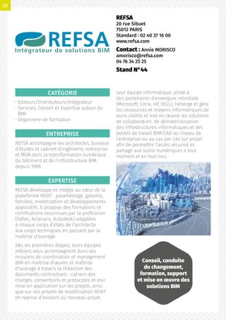 CATÉGORIE
• Editeurs/Distributeurs/Intégrateur
• Services, Conseil et Expertise autour du
BIM
• Organisme de formation
ENTREPRISE
REFSA accompagne les architectes, bureaux
d’études et cabinet d’ingénierie, entreprise
et MOA dans la transformation numérique
du bâtiment et de l’infrastructure BIM
depuis 1988.
EXPERTISE
REFSA développe et intégre au cœur de la
plateforme REVIT : paramétrage, gabarits,
familles, modélisation et développements
applicatifs. Il propose des formations et
certifications reconnues par la profession
(Fafiec, Actalians, Autodesk) adaptées
à chaque corps d’états de l’architecte
aux corps techniques en passant par la
maîtrise d’ouvrage.
Dès les premières étapes, leurs équipes
métiers vous accompagnent dans vos
missions de coordination et management
BIM en maîtrise d’œuvre et maîtrise
d’ouvrage à travers la rédaction des
documents contractuels : cahiers des
charges, conventions et protocoles et leur
mise en application sur les projets, ainsi
que sur vos projets de modélisation REVIT
en reprise d’existant ou nouveau projet.
Leur équipe informatique, alliée à
des partenaires d’envergure mondiale
(Microsoft, Citrix, HP, DELL), héberge et gère
les ressources et moyens informatiques de
leurs clients et met en œuvre les solutions
de collaboration, de dématérialisation
des infrastructures informatiques et des
postes de travail BIM/CAD au niveau de
l’entreprise ou au cas par cas sur projet
afin de permettre l’accès sécurisé et
partagé aux outils numériques à tout
moment et en tout lieu.
REFSA
20 rue Sibuet
75012 PARIS
Standard : 02 40 37 16 00
www.refsa.com
Contact : Annie MORISCO
amorisco@refsa.com
04 76 34 25 25
Stand N°44
Conseil, conduite
du changement,
formation, support
et mise en œuvre des
solutions BIM
52
 