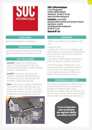CATÉGORIE
Editeurs/Distributeurs/Intégrateur
ENTREPRISE
SOC Informatique développe et édite des
logiciels spécifiques aux métiers du BTP.
LES SOLUTIONS
• DeviSOC : logiciel de métrés et de
pièces écrites, descriptifs, bibles de
CCTP, quantitatifs, DQE, analyses d’offres,
marchés, avenants, etc.
• JustBIM : analyse et simulation de
coûts sur maquette BIM, annotations
BCF, classifications, nomenclature de
quantités, export DeviSOC, etc.
• BIM C : calcul des quantités directement
dans REVIT et dans ALLPLAN avec des
plugins des métrés. DeviSOC se charge
ensuite de produire tous les documents
d’études et de consultations associés.
EXPERTISE
• Métrés, quantitatifs, CCTP, appels d’offre,
etc.
• Solutions BIM :
- A partir d’un fichier IFC : navigation par
type d’objets, par localisation, annotations
au format BCF, classification, analyse et
calcul de coûts, etc.
- Connecteur BIM facilitant la connexion
entre les logiciels de CAO à nos outils.
SOC Informatique travaille avec : Les
bureaux d’études, Les maîtres d’œuvre
et architectes, Les économistes, Les
contractants généraux et CMIstes, Les
collectivités et services techniques.
RÉFÉRENCES CLIENTS
Architectes, économistes, maîtres d’œuvre,
constructeurs de Maisons Individuelles.
Bouygues Immobilier, SNC Lavalin,
Groupe GSE, Eiffage, Carré de l’Habitat, CM
Économistes, Ville de Colmar, Ville de Saint-
Étienne, Agence d’architecture Groupe 6.
SOC Informatique
7 rue Tiergaertel
67380 LINGOLSHEIM
Standard : 03 88 77 03 26
www.socinformatique.fr
Contact : Cyril JOSE
Responsable Commercial Secteur Ouest,
Aquitaine, Centre
cjose@socinformatique.fr
03 88 77 51 76
Stand N°24
37 ans d’expertise
dans le domaine
des logiciels dédiés
aux métiers du BTP
55
 