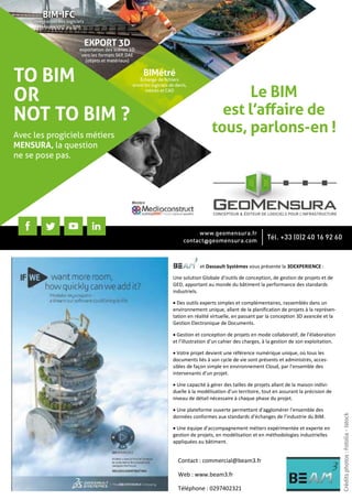 et Dassault Systèmes vous présente la 3DEXPERIENCE :
Une solution Globale d’outils de conception, de gestion de projets et de
GED, apportant au monde du bâtiment la performance des standards
industriels.
 Des outils experts simples et complémentaires, rassemblés dans un
environnement unique, allant de la planification de projets à la représen-
tation en réalité virtuelle, en passant par la conception 3D avancée et la
Gestion Electronique de Documents.
 Gestion et conception de projets en mode collaboratif, de l’élaboration
et l’illustration d’un cahier des charges, à la gestion de son exploitation.
 Votre projet devient une référence numérique unique, où tous les
documents liés à son cycle de vie sont présents et administrés, acces-
sibles de façon simple en environnement Cloud, par l’ensemble des
intervenants d’un projet.
 Une capacité à gérer des tailles de projets allant de la maison indivi-
duelle à la modélisation d’un territoire, tout en assurant la précision de
niveau de détail nécessaire à chaque phase du projet.
 Une plateforme ouverte permettant d’agglomérer l’ensemble des
données conformes aux standards d’échanges de l’industrie du BIM.
 Une équipe d’accompagnement métiers expérimentée et experte en
gestion de projets, en modélisation et en méthodologies industrielles
appliquées au bâtiment.
Contact : commercial@beam3.fr
Web : www.beam3.fr
Téléphone : 0297402321
Créditsphotos :Fotolia-Istock
 