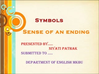 Page 1
Sense of an ending
Symbols
Presented by…..
niyati Pathak
submitted to …..
dePartment of english mkbu
 